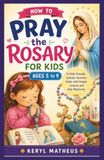 How to Pray the Rosary for Kids Ages 5 to 9: A Child-Friendly Catholic Devotion Guide with Simple Lessons and Holy Mysteries