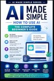 AI Libri GmbH AI Made Simple: How to Use AI: The Complete Beginners Guide: 14 Paperback