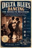 Delta Blues Dancing for Absolute Beginners: Learn the Grounded Mississippi Blues Style-Pulse, Groove, Jukin' Movement, Footwork, Partner Connection, M