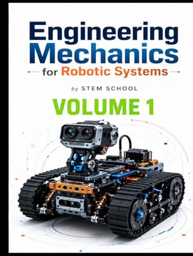 Engineering Mechanics for Robotic Systems Volume 1: Build the mechanical intelligence behind real robotic machines.