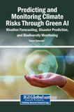Predicting Igi Global Scientific Publishing Predicting and Monitoring Climate Risks Through Green AI: Weather Forecasting, Disaster Prediction, and Biodiversity Monitoring