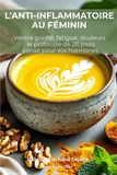 L'ANTI-INFLAMMATOIRE AU FÉMININ: Ventre gonflé, fatigue chronique, règles douloureuses, brouillard mental : la méthode alimentaire pensée pour vos hormones de femme