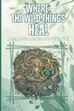 WHERE THE WILD THINGS HEAL Ageing, Nature, and the Art of Living Well Good Tips and Ideas How You Can Enjoy Your Local Forests and Get Healthier: For Adults and Seniors