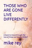 THOSE WHO ARE GONE LIVE DIFFERENTLY: A book to move through the loss of those we love by ARIALT
