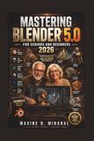 Mastering Blender 5.0 for Seniors and Beginners 2026