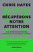 Récupérons notre attention: Et si l’attention était devenue la ressource la plus menacée au monde ?