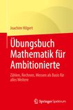Übungsbuch Mathematik für Ambitionierte: Zählen, Rechnen, Messen als Basis für alles Weitere