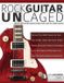 Rock Guitar Un-CAGED: Master the Essential Scales of Rock with the CAGED System