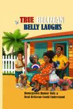 True Belizean Belly Laughs: Homegrown Humor only a real Belizean could understand