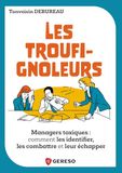 Les troufignoleurs: Managers toxiques : comment les identifier, les combattre et leur échapper