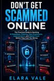 Don't Get Scammed Online: The Practical Guide to Spotting AI Deepfakes, Phishing, Fake Investments, Impersonators, and Digital Fraud Before They Cost You Money