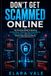 Don't Get Scammed Online: The Practical Guide to Spotting AI Deepfakes, Phishing, Fake Investments, Impersonators, and Digital Fraud Before They Cost You Money