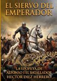 EL SIERVO DEL EMPERADOR: LA EPOPEYA DE ALFONSO I EL BATALLADOR