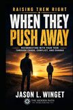 Raising Them Right: When They Push Away: Reconnecting with Your Teen Through Chaos, Conflict, and Change