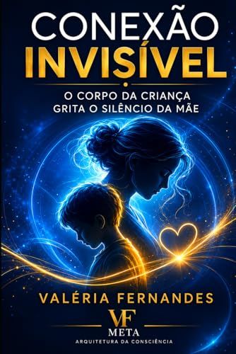 Conexão Invisível: O Corpo da Criança Grita o Silêncio da Mãe