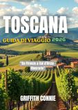 TOSCANA GUIDA DI VIAGGIO 2026: Da Firenze a Val d'Orcia - Itinerario