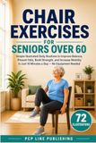 Chair Exercises for Seniors Over 60: Simple Illustrated Daily Routines to Improve Balance, Prevent Falls, Build Strength, and Increase Mobility in Just 10 Minutes a Day - No Equipment Needed