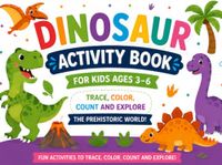 Dinosaur Activity Book for Kids Ages 3-6: Trace, Color, Count and Explore the Prehistoric World!