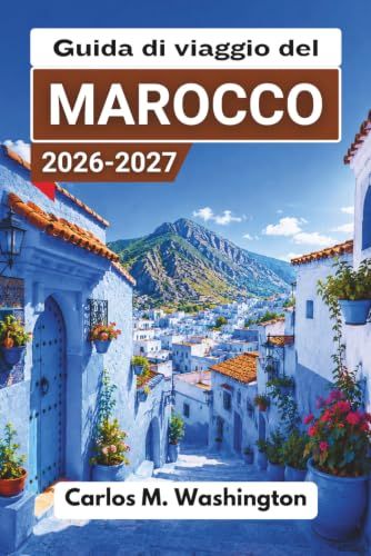 Guida Morocco Travel Guide 2026-2027: Explore Imperial Cities, Desert Camps, Ancient Medinas, Atlantic Beaches, Atlas Mountains, ... Safety Tips and Sample Itineraries