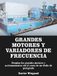 Grandes Motores y Variadores de Frecuencia: Domina los grandes motores y accionamientos sin el costo de un postgrado.