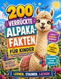 200 verrückte Alpaka-Fakten für Kinder: Staunen, lachen & entdecken