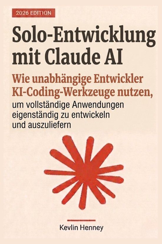 Solo-Entwicklung Independently Published Solo-Entwicklung mit Claude AI: Wie unabhängige Entwickler KI-Coding-Werkzeuge nutzen, um vollständige Anwendungen eigenständig zu entwickeln und auszuliefern - Paperback