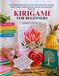 KIRIGAMI FOR BEGINNERS: 40 Illustrated Step-by-Step Lessons and Projects for Learning Paper Folding, Cutting, Patterns, Pop-Ups, and Decorative Paper Art