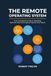 The Remote Operating System: Your Complete Guide to Building Remote-First and Hybrid Teams That Work
