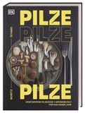 Pilze, Dorling Kindersley Verlag Pilze, Pilze, Pilze: Vegetarische Pilzküche & Artenvielfalt für das ganze Jahr. Neue kreative Pilz-Küche mit Pilzfluencer Moritz Schmid