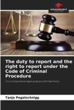 The OmniScriptum SRL The duty to report and the right to report under the Code of Criminal Procedure Paperback