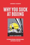 Why You Suck at Boxing: Fix Technical Mistakes, Build Better Habits, and Perform at Your Best.