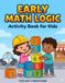 Early Math Logic Activity Book: Counting, Sorting, and Number Games for Kids