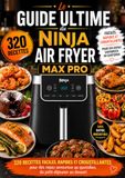 Le Ninja Le Guide Ultime du Ninja Air Fryer MAX PRO: 320 Recettes faciles, rapides et croustillantes pour des repas savoureux au quotidien, du petit-déjeuner au dessert