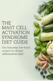The Mast Cell Activation Syndrome Diet Guide: Low-Histamine Low-Lectin Recipes for Chronic Inflammation Relief