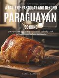 Paraguayan Cooking: A Taste of Paraguay and Beyond: 71 Recipes with Step-by-Step Instructions, Difficulty Levels, and Approximate Nutrition Information
