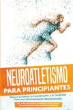 Neuroatletismo Roden, P: Neuroatletismo para Principiantes: Mejora la Fuerza, la Coordinación y la Condición Física con Entrenamiento Neurocentrado – Incluyendo un Plan de Acción de 10 Semanas y un Programa de Calentamiento p