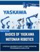 BASICS Yaskawa Motoman Basics of Yaskawa Motoman Robotics: A Practical Introduction to INFORM Programming, Teach Pendant Operation, and Offline Simulation with MotoSim EG-VRC