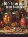 100 Homemade Fruit Liqueurs: Easy Recipes & Creative Infusion Ideas