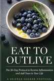 Eat to Outlive: The 30-Day Science-Backed Protocol to Reverse Inflammation, Reset Your Body, and Add Years to Your Life