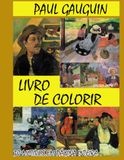 PAUL GAUGUIN – LIVRO DE COLORIR: 30 ILUSTRAÇÕES ORIGINAIS INSPIRADAS NO ESTILO PÓS IMPRESSIONISTA DE PAUL GAUGUIN