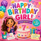 Happy Birthday Girl!: A Fun Birthday Coloring Book for 7-Year-Old Girls