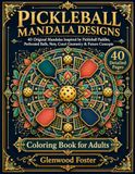 Pickleball Pickleball Mandala Designs — Adult Coloring Book: 40 Relaxing Pickleball Mandalas for Adults Featuring Paddles, Balls, Courts, Botanical Patterns, Geometric Art & Future-Inspired Designs