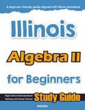 Illinois Algebra II for Beginners: High School Standardized Testing and Home School Study Guide