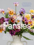 Pansies: Workman Publishing Pansies: How to Grow, Reimagine, and Create Beauty with Pansies and Violas