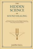 The Hidden Science of Sound Healing: A Practical Guide to 432 Hz, Solfeggio Frequencies, Music Therapy, and Ancient Sound Practices for Calm, Focus, Sleep, and Inner Balance