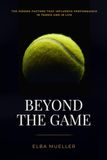 BEYOND THE GAME: The Hidden Factors That Influence Your Tennis Performance
