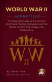 WORLD Independently Published WORLD WAR II Summarized: The Essential Guide to the Second World War: Battles, Strategies, and the Global Conflict That Shaped the Modern Era