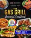 The Gas Grill Gourmet Cookbook: The Handbook for True Pitmasters: From Juicy Steaks to Perfect Burgers for the Whole Family