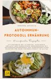 Autoimmun-Protokoll Ernährung: AIP Kochbuch bei Allergien, Hashimoto, Zöliakie und chronischen Erkrankungen mit entzündungshemmenden und darmfreundlichen Rezepten für mehr Verträglichkeit im Alltag