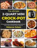 The Crock-Pot The Ultimate 2-Quart Mini Crock-Pot Cookbook